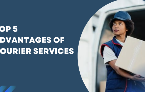 Top 5 Advantages of Courier Services
